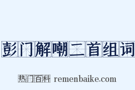 彭门解嘲二首组词是什么意思的图片